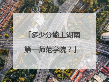 多少分能上湖南第一师范学院？