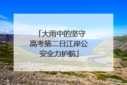 大雨中的坚守 高考第二日江岸公安全力护航