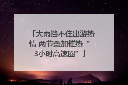 大雨挡不住出游热情 两节叠加催热“3小时高速圈”