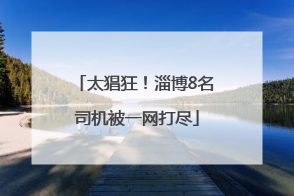 太猖狂！淄博8名司机被一网打尽
