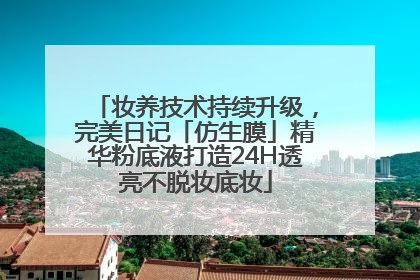 妆养技术持续升级，完美日记「仿生膜」精华粉底液打造24H透亮不脱妆底妆