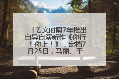 姜文时隔7年推出自导自演新作《你行！你上！》，定档7月25日，马丽、于和伟、辛芷蕾出演