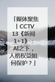 媒体聚焦丨CCTV13《新闻1+1》：AI之下，人格权益如何保护？