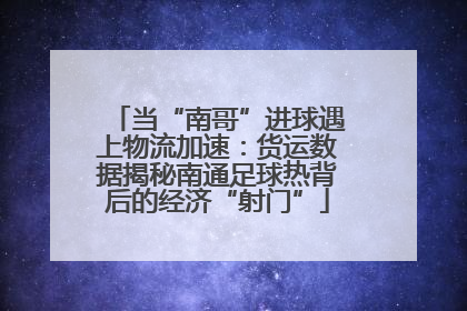 当“南哥”进球遇上物流加速：货运数据揭秘南通足球热背后的经济“射门”