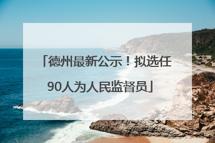 德州最新公示！拟选任90人为人民监督员