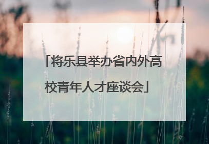将乐县举办省内外高校青年人才座谈会