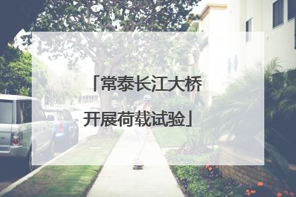 常泰长江大桥开展荷载试验