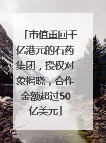 市值重回千亿港元的石药集团，授权对象揭晓，合作金额超过50亿美元