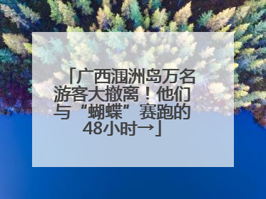 广西涠洲岛万名游客大撤离！他们与“蝴蝶”赛跑的48小时→