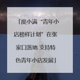 度小满“青年小店榜样计划”在张家口落地 支持特色青年小店发展