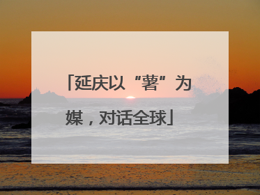 延庆以“薯”为媒，对话全球