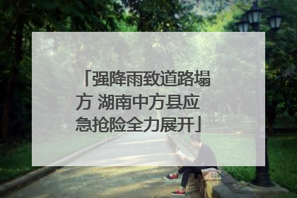 强降雨致道路塌方 湖南中方县应急抢险全力展开