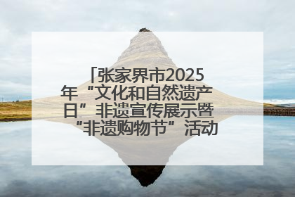 张家界市2025年“文化和自然遗产日”非遗宣传展示暨“非遗购物节”活动在慈利县盛大启幕