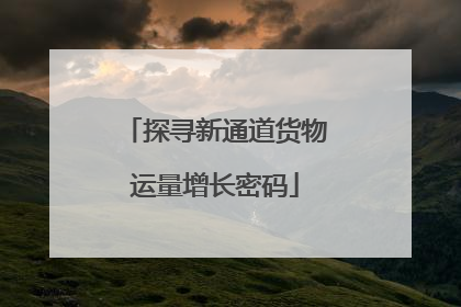 探寻新通道货物运量增长密码