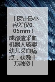 探针最小容差仅0.05mm！成都造采血机器人破婴幼儿采血痛点，获数千万融资