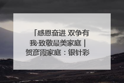 感恩奋进 双争有我·致敬最美家庭｜贺彦霞家庭：银针彩线绣出好日子
