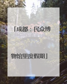 成都：民众博物馆里度假期