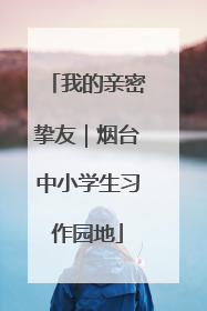 我的亲密挚友｜烟台中小学生习作园地