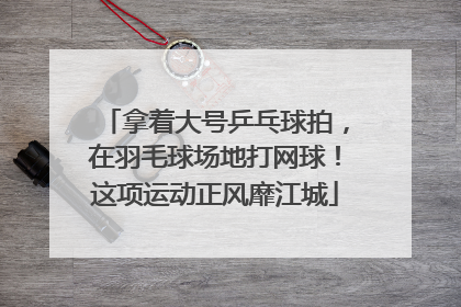 拿着大号乒乓球拍，在羽毛球场地打网球！这项运动正风靡江城