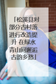松溪县对部分古村落进行改造提升 在绿水青山间邂逅古韵乡愁