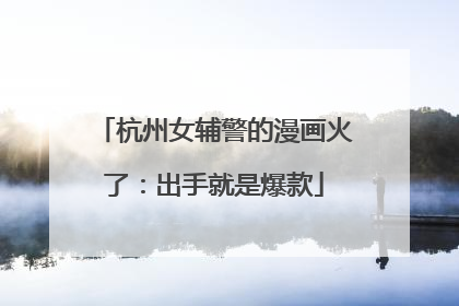 杭州女辅警的漫画火了：出手就是爆款