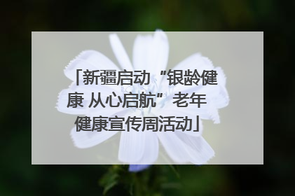 新疆启动“银龄健康 从心启航”老年健康宣传周活动