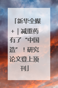 新华全媒+｜减重药有了“中国造”！研究论文登上顶刊