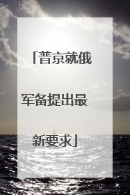 普京就俄军备提出最新要求