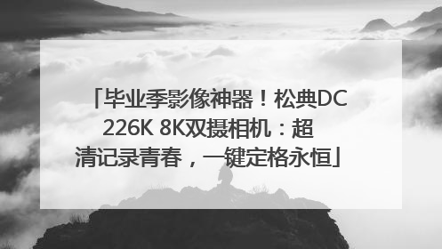 毕业季影像神器！松典DC226K 8K双摄相机：超清记录青春，一键定格永恒