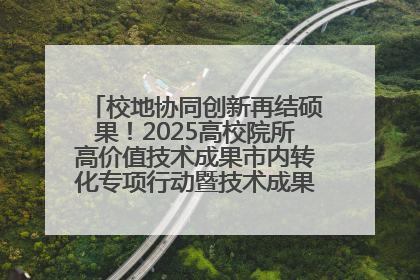 校地协同创新再结硕果！2025高校院所高价值技术成果市内转化专项行动暨技术成果项目路演对接会举办