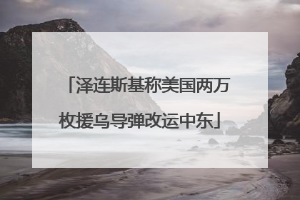 泽连斯基称美国两万枚援乌导弹改运中东
