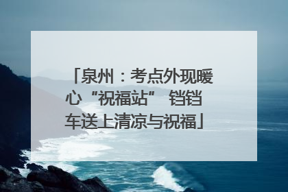 泉州：考点外现暖心“祝福站” 铛铛车送上清凉与祝福