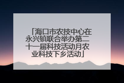 海口市农技中心在永兴镇联合举办第二十一届科技活动月农业科技下乡活动