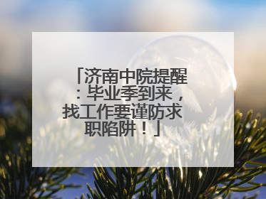 济南中院提醒：毕业季到来，找工作要谨防求职陷阱！