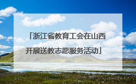 浙江省教育工会在山西开展送教志愿服务活动