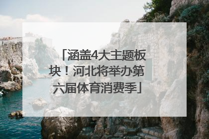 涵盖4大主题板块！河北将举办第六届体育消费季