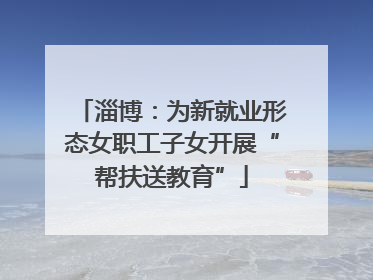 淄博：为新就业形态女职工子女开展“帮扶送教育”