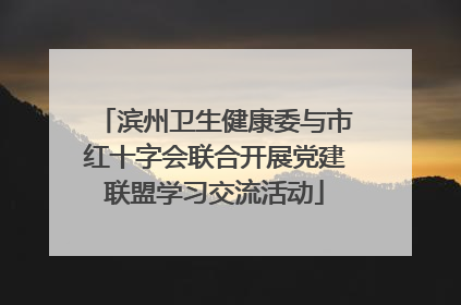 滨州卫生健康委与市红十字会联合开展党建联盟学习交流活动
