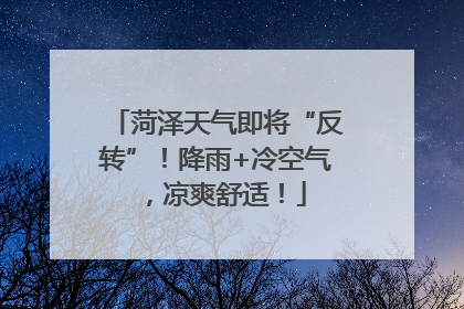 菏泽天气即将“反转”！降雨+冷空气，凉爽舒适！