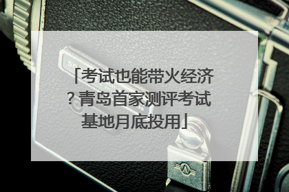 考试也能带火经济？青岛首家测评考试基地月底投用