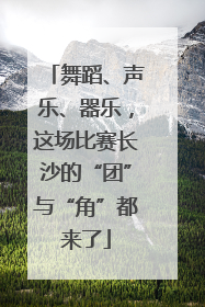 舞蹈、声乐、器乐，这场比赛长沙的“团”与“角”都来了