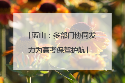 蓝山：多部门协同发力为高考保驾护航