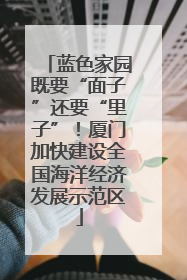 蓝色家园既要“面子”还要“里子”！厦门加快建设全国海洋经济发展示范区