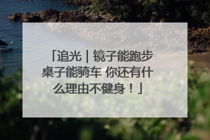 追光｜镜子能跑步 桌子能骑车 你还有什么理由不健身！