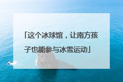 这个冰球馆，让南方孩子也能参与冰雪运动
