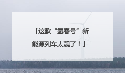 这款“氢春号”新能源列车太靓了！