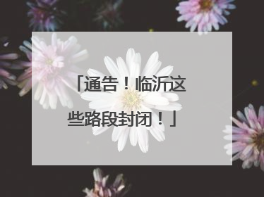 通告！临沂这些路段封闭！