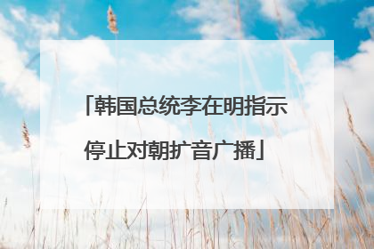 韩国总统李在明指示停止对朝扩音广播