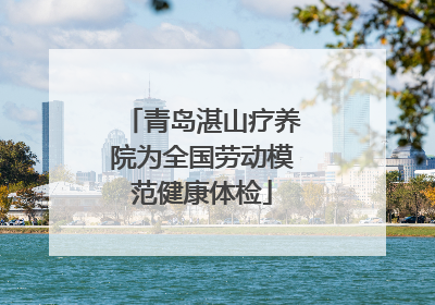 青岛湛山疗养院为全国劳动模范健康体检