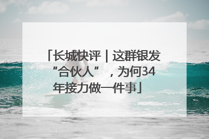 长城快评｜这群银发“合伙人”，为何34年接力做一件事